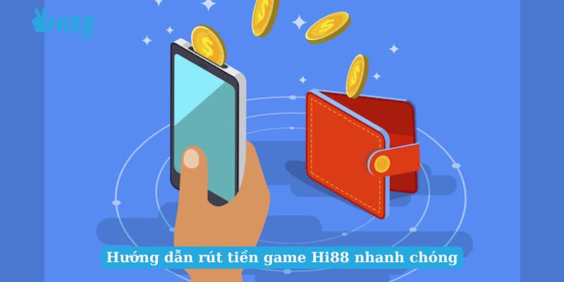 Hướng dẫn rút tiền game Hi88 nhanh chóng