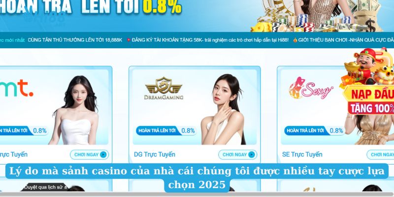 Lý do mà sảnh casino của nhà cái chúng tôi được nhiều tay cược lựa chọn 2025